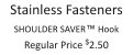 Stainless Fasteners SHOULDER SAVER™ Hook Regular Price $2.50