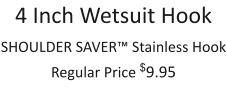 4 Inch Wetsuit Hook SHOULDER SAVER™ Stainless Hook Regular Price $9.95