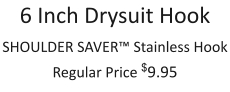 6 Inch Drysuit Hook SHOULDER SAVER™ Stainless Hook Regular Price $9.95