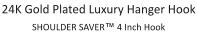 24K Gold Plated Luxury Hanger Hook SHOULDER SAVER™ 4 Inch Hook