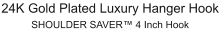 24K Gold Plated Luxury Hanger Hook SHOULDER SAVER™ 4 Inch Hook